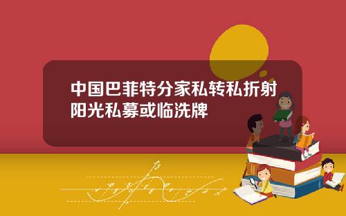 中国巴菲特分家私转私折射阳光私募或临洗牌