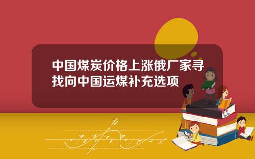 中国煤炭价格上涨俄厂家寻找向中国运煤补充选项