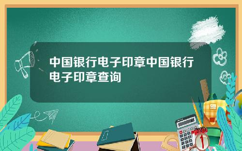 中国银行电子印章中国银行电子印章查询