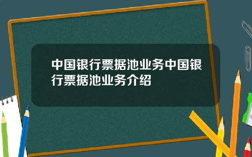 中国银行票据池业务中国银行票据池业务介绍