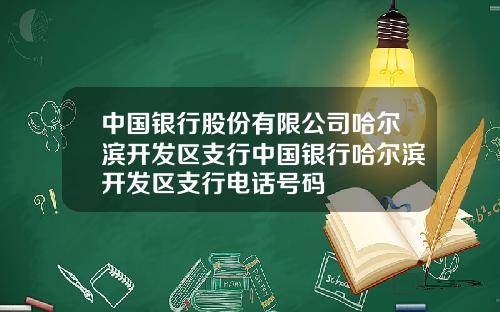 中国银行股份有限公司哈尔滨开发区支行中国银行哈尔滨开发区支行电话号码