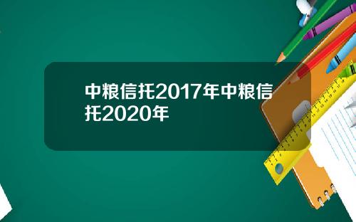 中粮信托2017年中粮信托2020年