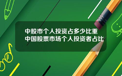 中股市个人投资占多少比重中国股票市场个人投资者占比