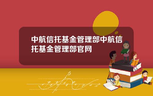 中航信托基金管理部中航信托基金管理部官网