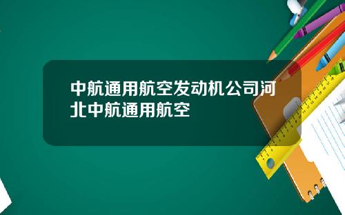 中航通用航空发动机公司河北中航通用航空