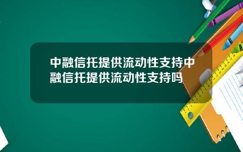 中融信托提供流动性支持中融信托提供流动性支持吗