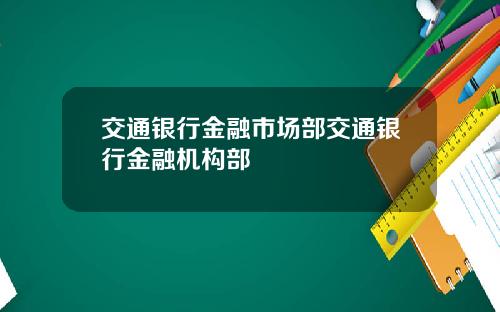 交通银行金融市场部交通银行金融机构部
