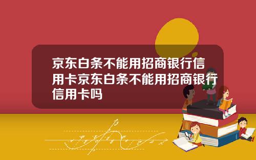 京东白条不能用招商银行信用卡京东白条不能用招商银行信用卡吗