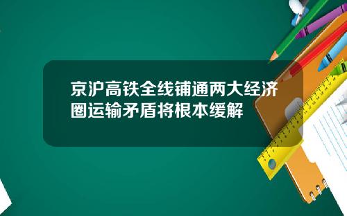 京沪高铁全线铺通两大经济圈运输矛盾将根本缓解