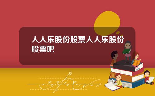 人人乐股份股票人人乐股份股票吧