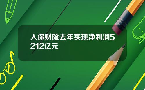人保财险去年实现净利润5212亿元