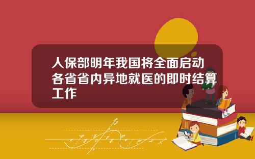 人保部明年我国将全面启动各省省内异地就医的即时结算工作