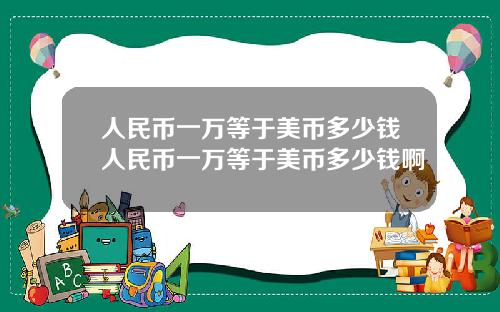 人民币一万等于美币多少钱人民币一万等于美币多少钱啊