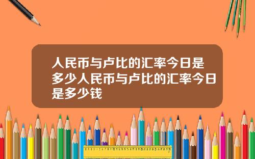 人民币与卢比的汇率今日是多少人民币与卢比的汇率今日是多少钱
