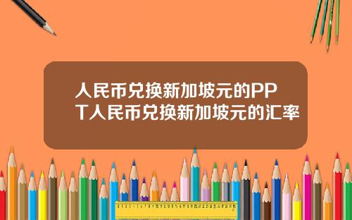 人民币兑换新加坡元的PPT人民币兑换新加坡元的汇率