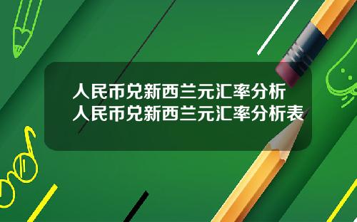 人民币兑新西兰元汇率分析人民币兑新西兰元汇率分析表
