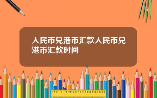 人民币兑港币汇款人民币兑港币汇款时间