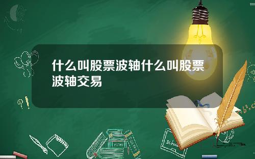 什么叫股票波轴什么叫股票波轴交易