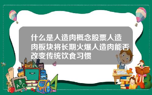 什么是人造肉概念股票人造肉板块将长期火爆人造肉能否改变传统饮食习惯
