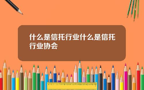 什么是信托行业什么是信托行业协会