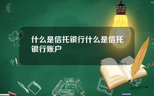 什么是信托银行什么是信托银行账户