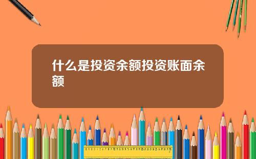 什么是投资余额投资账面余额