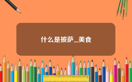 什么是披萨_美食