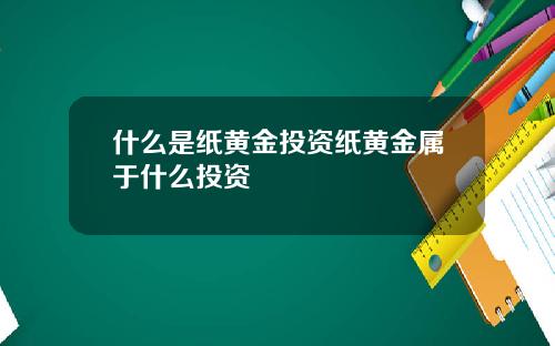 什么是纸黄金投资纸黄金属于什么投资