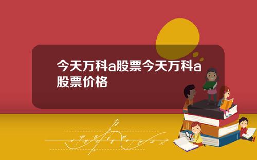 今天万科a股票今天万科a股票价格