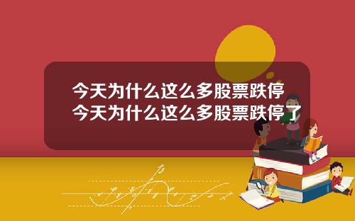 今天为什么这么多股票跌停今天为什么这么多股票跌停了