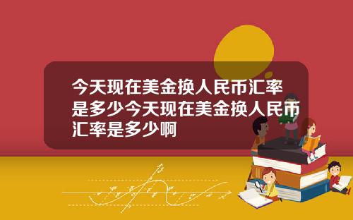 今天现在美金换人民币汇率是多少今天现在美金换人民币汇率是多少啊