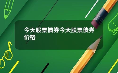 今天股票债券今天股票债券价格