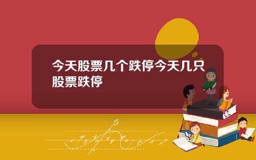 今天股票几个跌停今天几只股票跌停