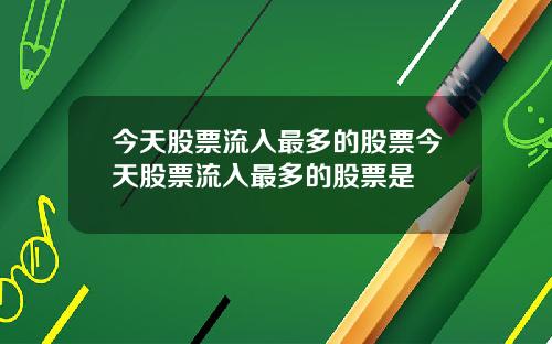 今天股票流入最多的股票今天股票流入最多的股票是