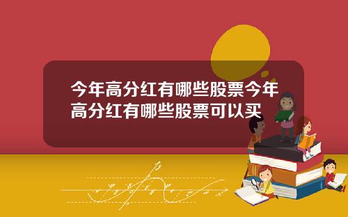 今年高分红有哪些股票今年高分红有哪些股票可以买