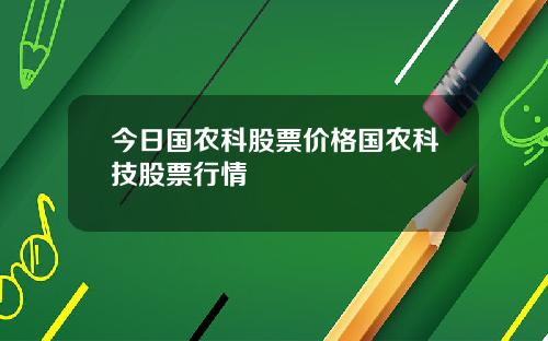 今日国农科股票价格国农科技股票行情