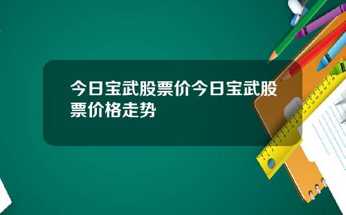 今日宝武股票价今日宝武股票价格走势