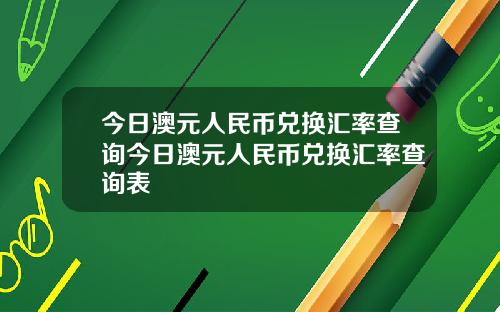 今日澳元人民币兑换汇率查询今日澳元人民币兑换汇率查询表