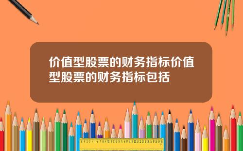 价值型股票的财务指标价值型股票的财务指标包括