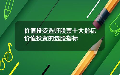 价值投资选好股票十大指标价值投资的选股指标