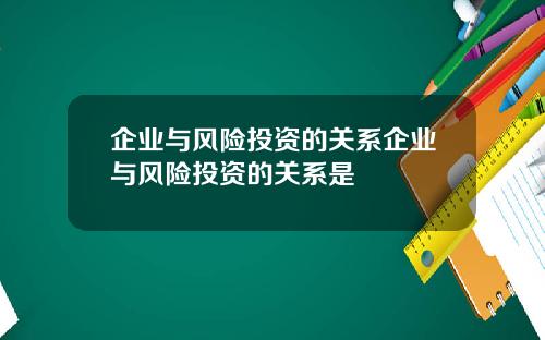 企业与风险投资的关系企业与风险投资的关系是