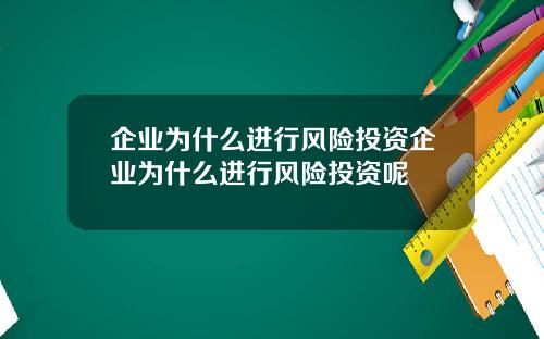 企业为什么进行风险投资企业为什么进行风险投资呢
