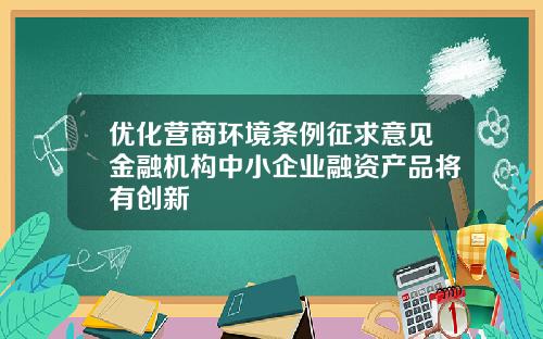 优化营商环境条例征求意见金融机构中小企业融资产品将有创新