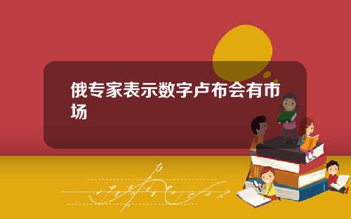 俄专家表示数字卢布会有市场