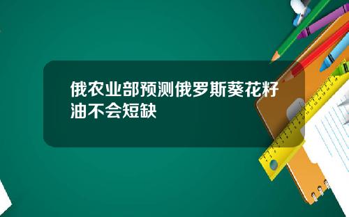 俄农业部预测俄罗斯葵花籽油不会短缺