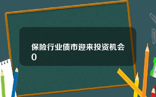 保险行业债市迎来投资机会0