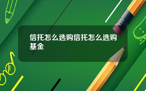 信托怎么选购信托怎么选购基金
