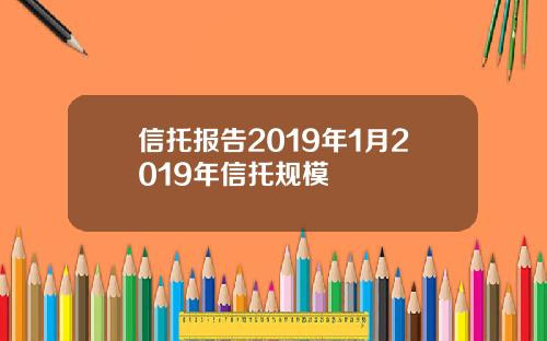 信托报告2019年1月2019年信托规模