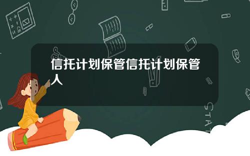 信托计划保管信托计划保管人