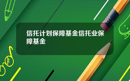 信托计划保障基金信托业保障基金